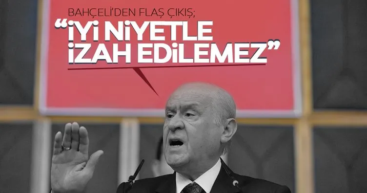 Bahçeli: İyi niyetle izah edilemeyez