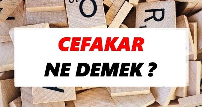 Cefakar Ne Demek? TDK’ya Göre Cefakar Sözlük Anlamı Nedir?