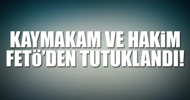 Son dakika: Kaymakam ve Hakim tutuklandı