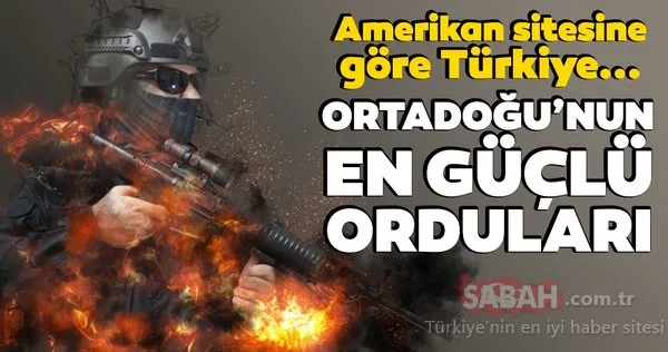 Ortadoğu'nun en güçlü ülkeleri! Amerikan sitesine göre Türkiye...
