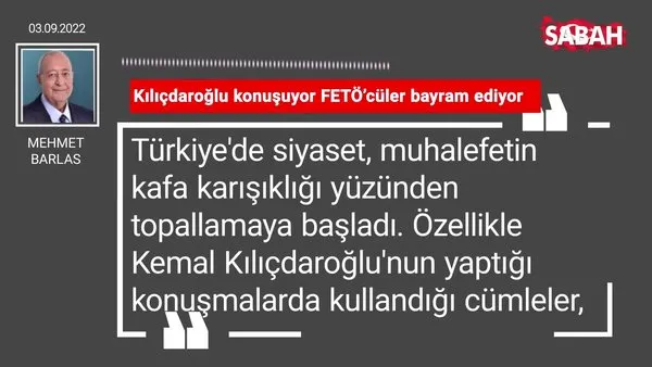 Mehmet Barlas | Kılıçdaroğlu konuşuyor FETÖ'cüler bayram ediyor