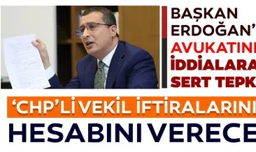 CHP’li vekilin yalan ve iftiralarına Cumhurbaşkanı Erdoğan’ın avukatından sert tepki