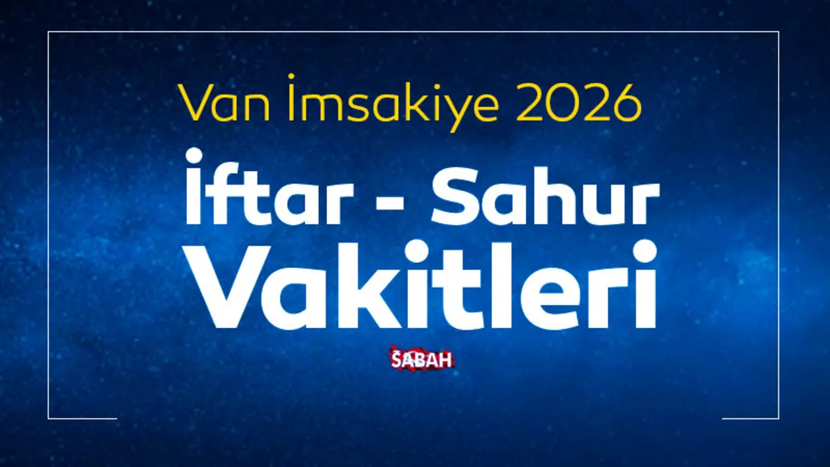 Van sahur vakti 2026: Van İmsakiye ile iftar vakti ve sahur saati kaçta?