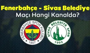 Fenerbahçe Sivas Belediyespor maçı hangi kanalda? Fenerbahçe Sivas Belediye maçı ne zaman, saat kaçta, hangi kanalda yayınlanacak? İşte maçın detayları...