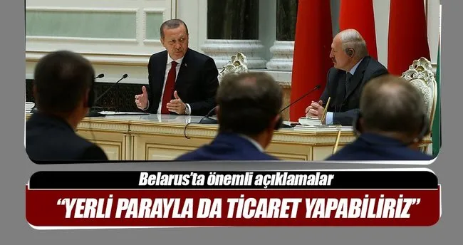 Cumhurbaşkanı Erdoğan: Belarus’la yerli parayla da ticaret yapabiliriz