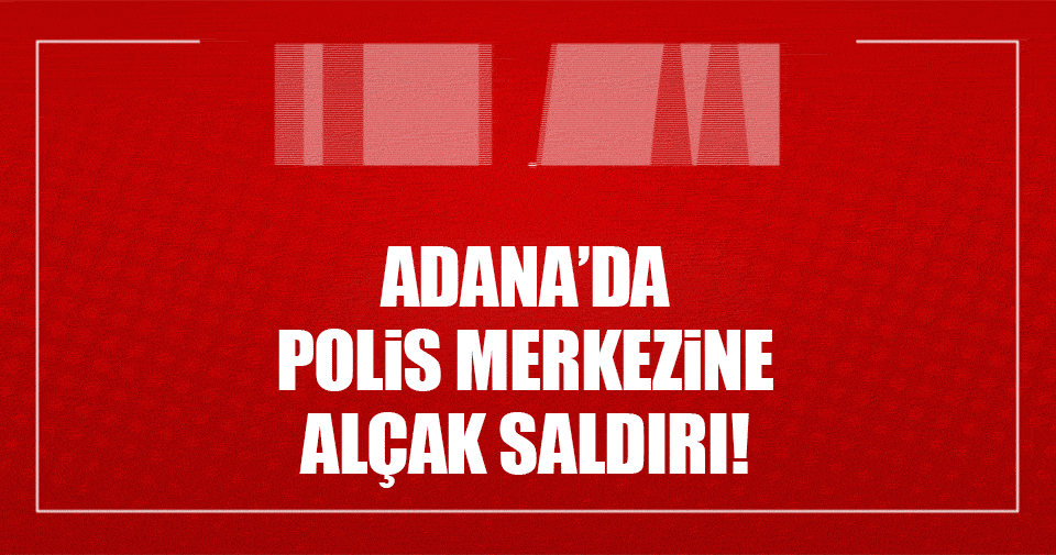 Adana’da polis merkezine alçak saldırı!