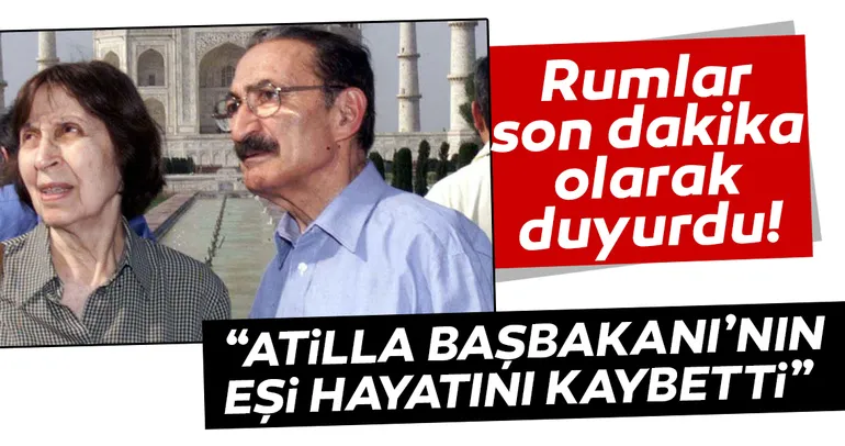 Rumlar son dakika geçti: Atilla Başbakanının eşi vefat etti