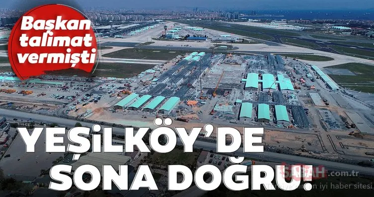 Başkan Erdoğan talimat vermişti! Yeşilköy’de sona doğru...