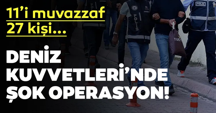 Deniz Kuvvetleri’nde dev FETÖ operasyonu!