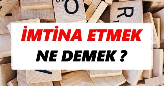 İmtina etmek Ne Demek? TDK’ya Göre İmtina etmek Sözlük Anlamı Nedir?