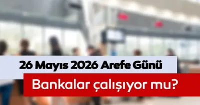 Arefe günü bankalar açık mı, EFT ve havale yapılıyor mu? 26 Mayıs Arefe günü bankaların çalışma saatleri