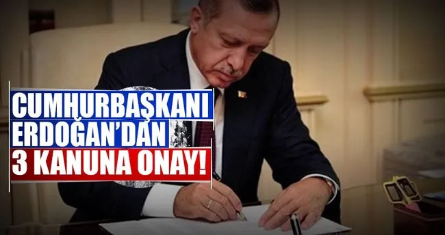 Cumhurbaşkanı Erdoğan’dan 3 kanuna onay!