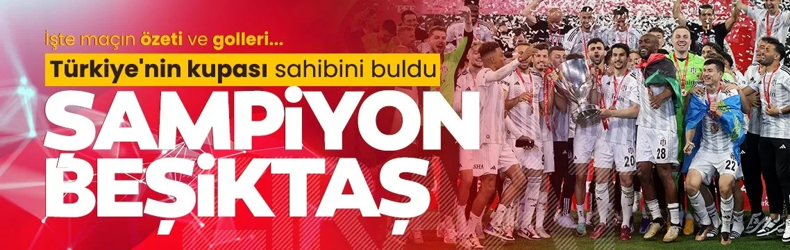 Ziraat Türkiye Kupası’nı Beşiktaş kazandı!