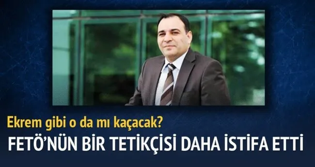 FETÖ’nün bir tetikçisi daha istifa etti!