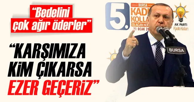 Cumhurbaşkanı Erdoğan: Karşımıza kim çıkarsa ezer geçeriz