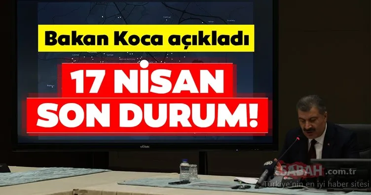 BAKAN KOCA SON DAKİKA AÇIKLADI: Türkiye’deki corona virüsü vaka ve ölü sayısı son durum: 17 Nisan Türkiye’de il, ilçe corona vaka dağılımı tablosu