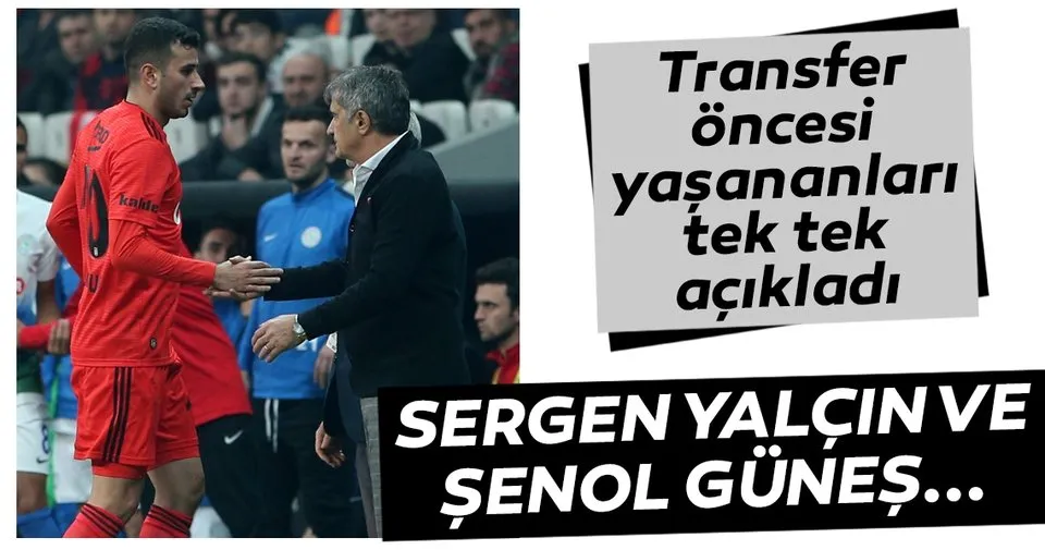 Oğuzhan Özyakup, Sergen Yalçın ve Şenol Güneş'le yaptığı transfer görüşmelerini açıkladı