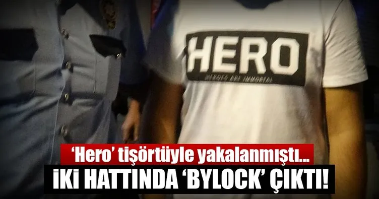 ’Hero’ tişörtüyle yakalandı, 2 hattında ’ByLock’ çıktı