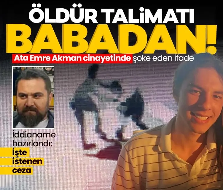 Ata Emre Akman cinayeti: Katilin babası hakkında çarpıcı gelişme! Öldür talimatı...