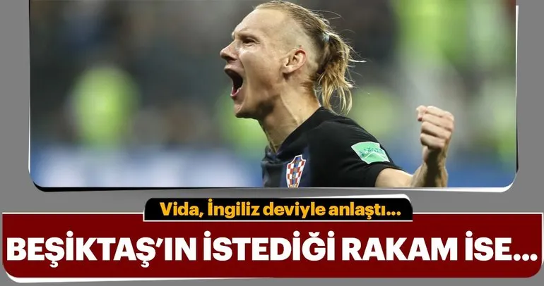 Beşiktaş, Domagoj Vida’nın fiyatını belirledi