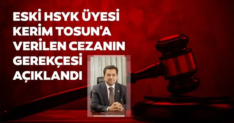 Eski HSYK üyesi Kerim Tosun’a verilen cezanın gerekçesi açıklandı