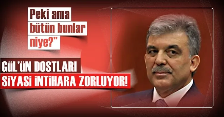 Gül’ün dostları siyasi intihara zorluyor!