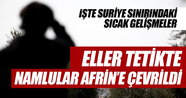 Suriye sınırında sıcak gelişmeler
