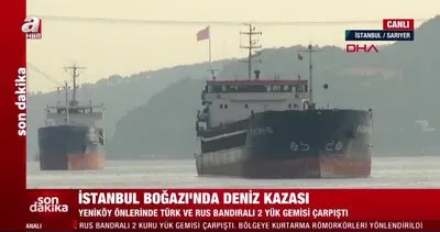 İstanbul Boğazı’nda Yeniköy önlerinde Türk ve Rus bandralı 2 kuru yük gemisi çarpıştı