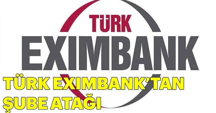 Türk Eximbank’tan şube atağı