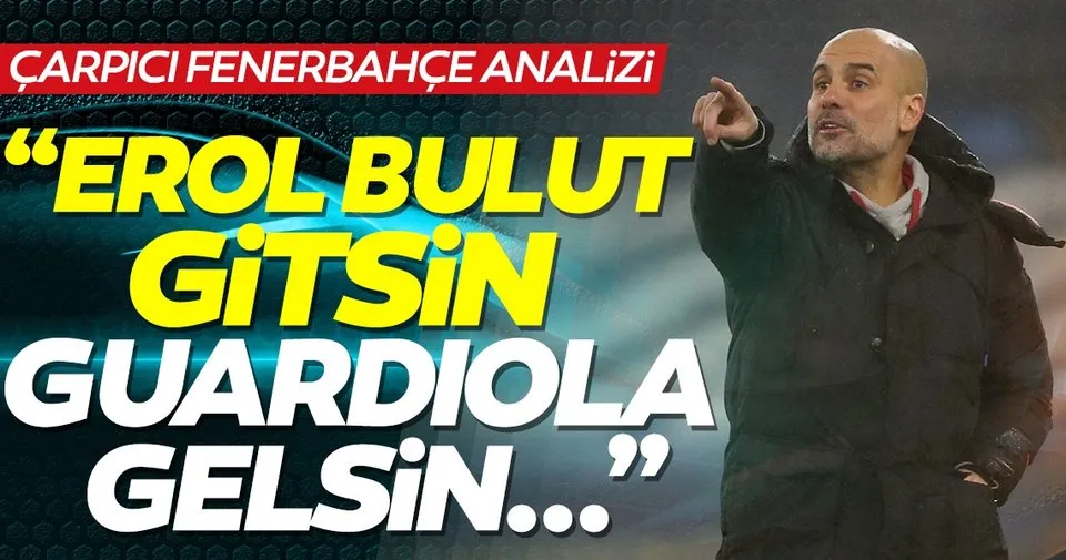 erol bulut un yerine guardiola gelse