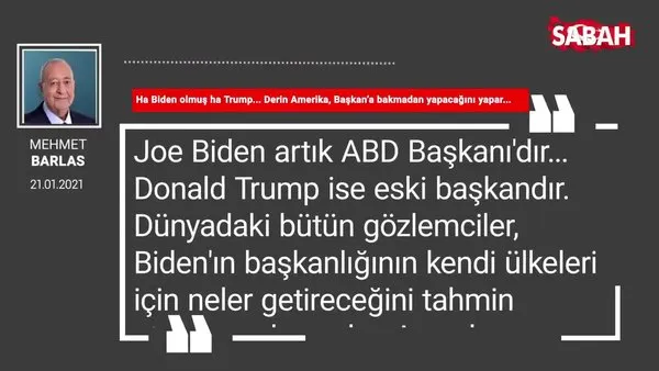 Mehmet Barlas | Ha Biden olmuş ha Trump... Derin Amerika, Başkan’a bakmadan yapacağını yapar...
