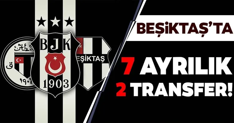 Beşiktaş’ta 7 ayrılık 2 transfer!