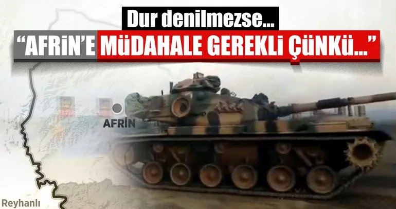 “Afrin’e müdahale gerekli çünkü…”