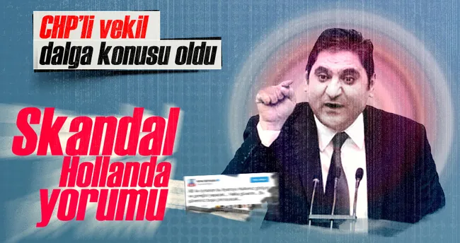 CHP’li vekilden skandal Hollanda yorumu!