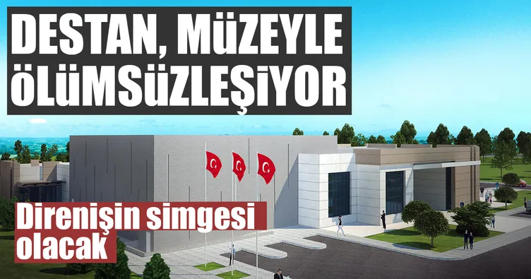 Destan, 15 Temmuz Müzesi’yle ölümsüzleşiyor