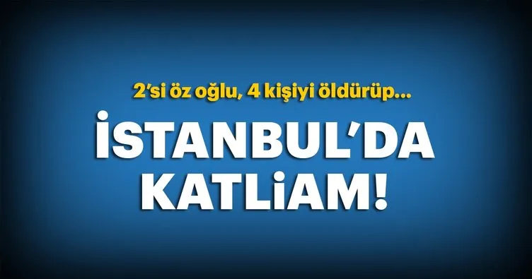 Esenyurt'ta katliam: 4 ölü,1 ağır yaralı