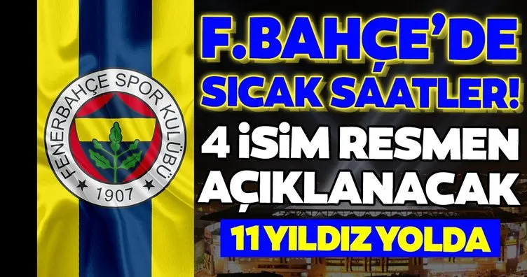 Fenerbahçe’de son dakika: 4 transfer resmen açıklanacak! 11 yıldız yolda