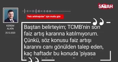 Kerem Alkin | ‘Faiz arbitrajcıları’ için mutlu gün
