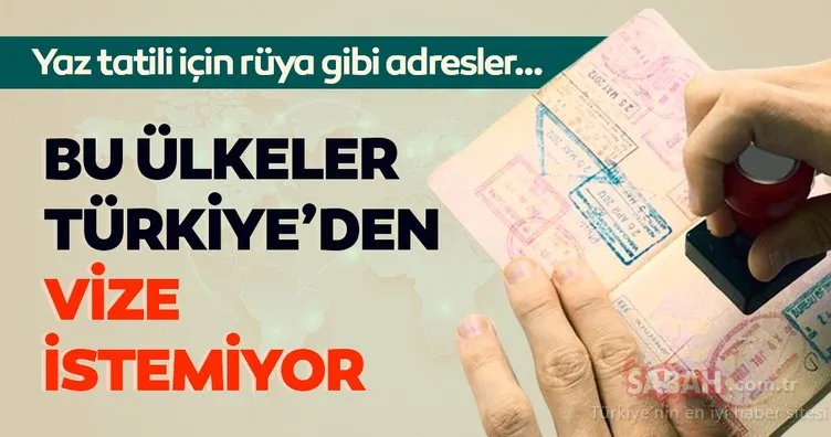 Bu yaz mevsimi itibariyle Türk vatandaşlarından vize istemeyen ülkeler listesi burada!
