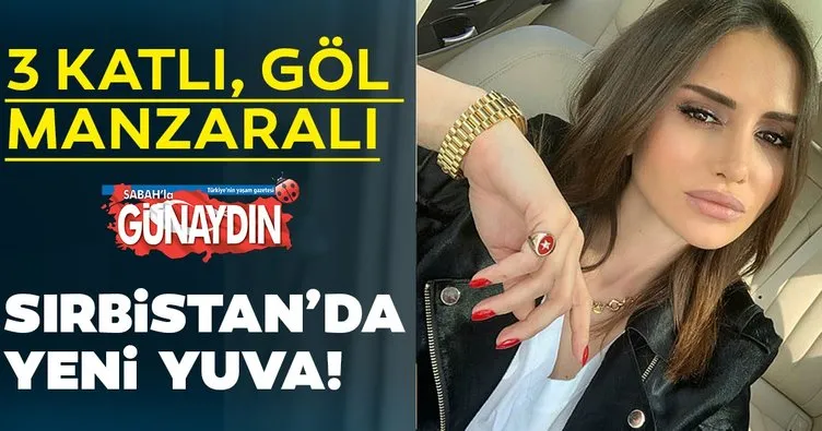 Emina Jahovic Sırbistan’daki yeni yuvasına taşınıyor Son Dakika