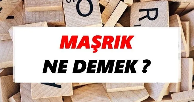 Maşrık Ne Demek? TDK’ya Göre Maşrık Sözlük Anlamı Nedir?