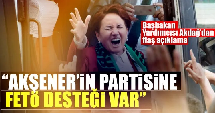 Recep Akdağ: Akşener’in partisine FETÖ desteği var!