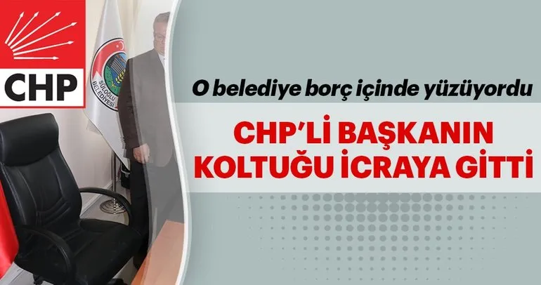 CHP'li başkanın makam koltuğu bile icraya gitti