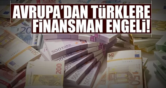 Avrupa’dan Türkler’e finansman engeli