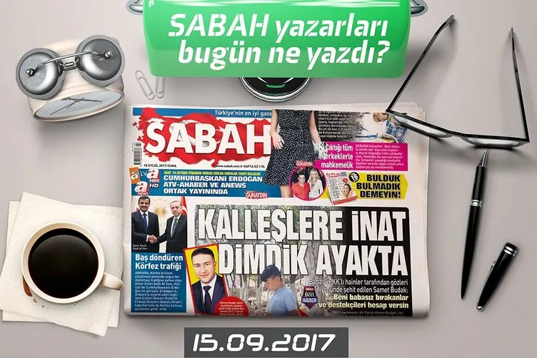 Sabah Gazetesi Yazarları bugün ne yazdı? 15.09.2017