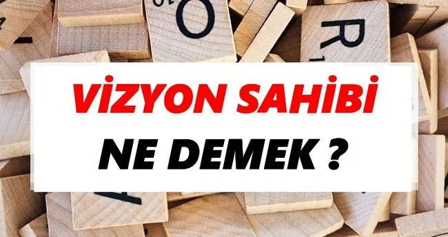 Vizyon sahibi Ne Demek? TDK’ya Göre Vizyon sahibi Sözlük Anlamı Nedir?
