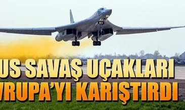 Rus savaş uçakları Avrupa’yı karıştırdı!