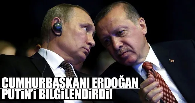 Cumhurbaşkanı Erdoğan Putin’i bilgilendirdi