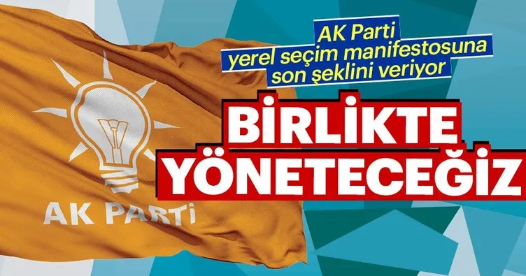 AK Parti yerel seçim manifestosuna son şeklini veriyor: Birlikte yöneteceğiz
