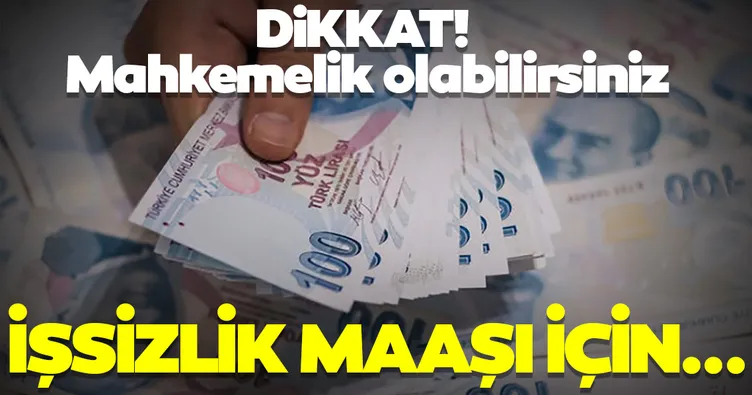 DİKKAT! Mahkemelik olabilirsiniz, İşsizlik maaşı için...